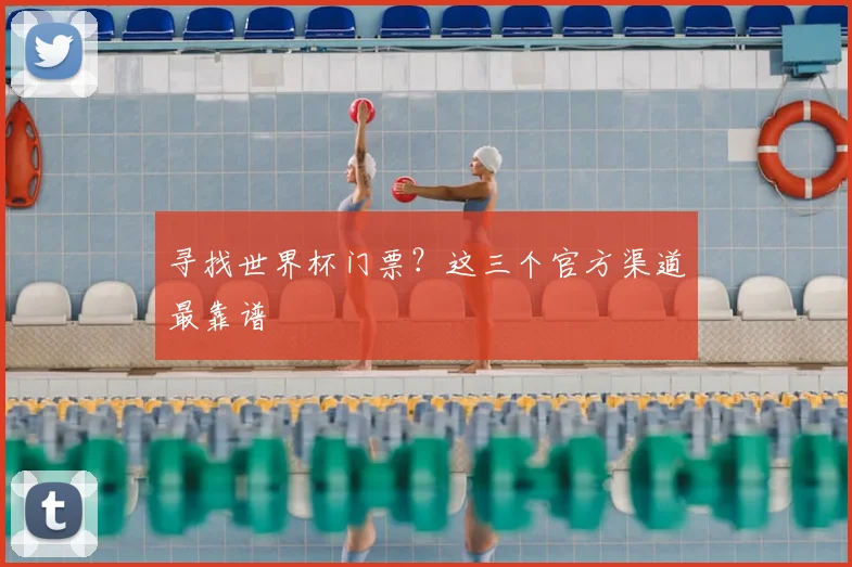 寻找世界杯门票?这三个官方渠道最靠谱